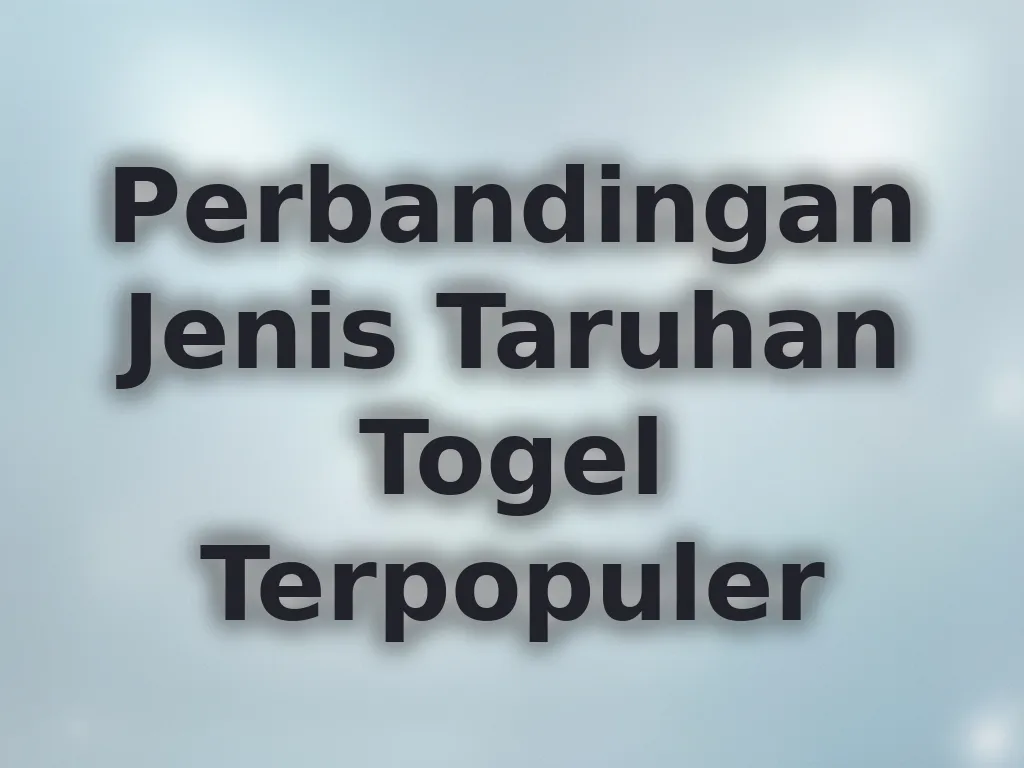 Perbandingan Jenis Taruhan Togel Terpopuler