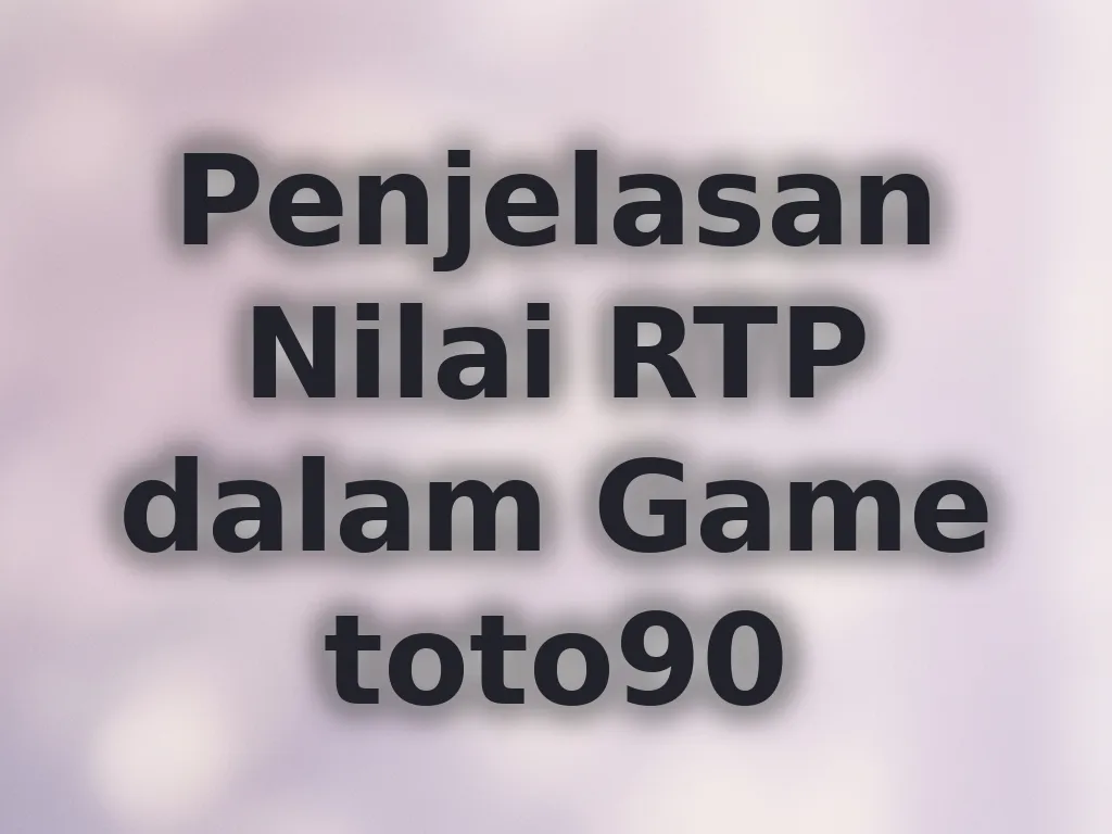 Penjelasan Nilai RTP dalam Game toto90