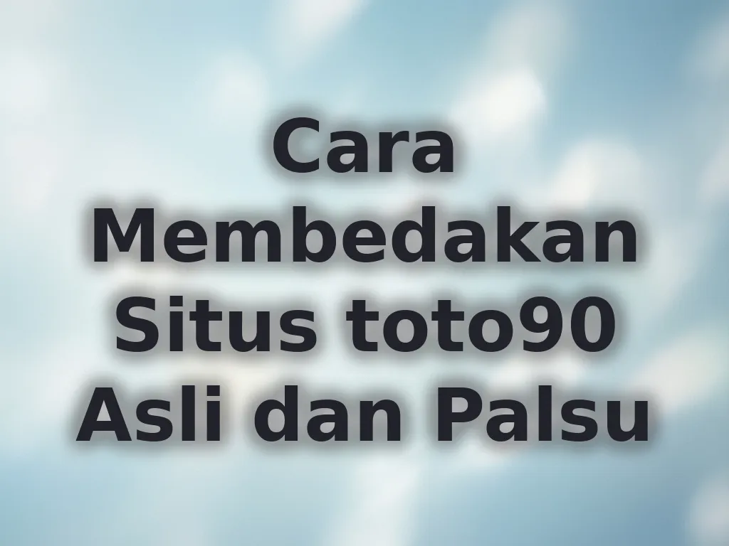 Cara Membedakan Situs toto90 Asli dan Palsu